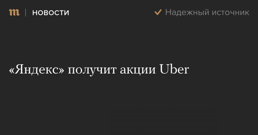 «Яндекс» получит акции Uber - meduza - Россия - Новости