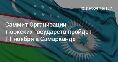 Саммит Организации тюркских государств пройдёт 11 ноября в Самарканде - gazeta.uz - Казахстан - Узбекистан - Турция - Венгрия - Киргизия - Туркмения - Азербайджан