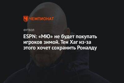 Криштиану Роналду - Тен Хаг - ESPN: «МЮ» не будет покупать игроков зимой. Тен Хаг из-за этого хочет сохранить Роналду - championat.com