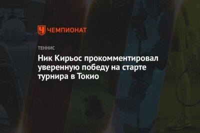 Ник Кирьос - Ник Кирьос прокомментировал уверенную победу на старте турнира в Токио - championat.com - Токио - Австралия - Япония