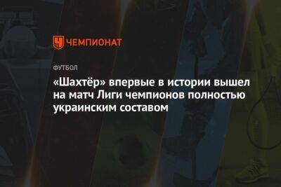 «Шахтёр» впервые в истории вышел на матч Лиги чемпионов полностью украинским составом - championat.com - Буркина-Фасо