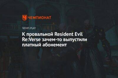 К провальной Resident Evil Re:Verse зачем-то выпустили платный абонемент - championat.com
