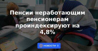 Пенсии неработающим пенсионерам проиндексируют на 4,8% - smartmoney.one - Россия