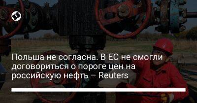 Рикард Йозвяк - Польша не согласна. В ЕС не смогли договориться о пороге цен на российскую нефть – Reuters - liga.net - Москва - Россия - Украина - Польша - Брюссель - Reuters