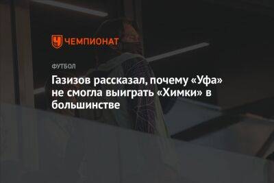 Шамиль Газизов - Микеле Антонов - Газизов рассказал, почему «Уфа» не смогла выиграть «Химки» в большинстве - championat.com - Россия - Уфа