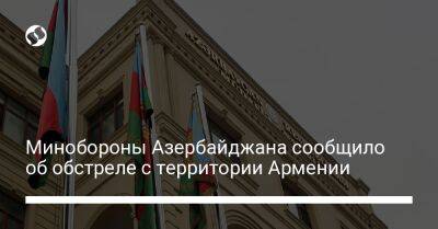 Минобороны Азербайджана сообщило об обстреле с территории Армении - liga.net - Украина - Армения - Азербайджан - район Кяльбаджарский
