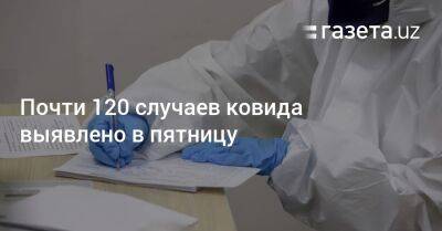 Почти 120 случаев ковида выявлено в пятницу - gazeta.uz - Узбекистан - Ташкент