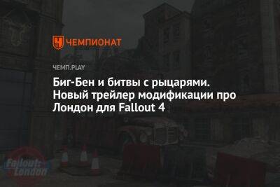 Биг-Бен и битвы с рыцарями. Новый трейлер модификации про Лондон для Fallout 4 - championat.com - Лондон