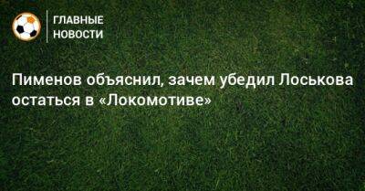 Дмитрий Лоськов - Пименов объяснил, зачем убедил Лоськова остаться в «Локомотиве» - bombardir.ru