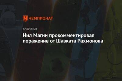 Стивен Томпсон - Хамзат Чимаев - Нил Магни прокомментировал поражение от Шавката Рахмонова - championat.com - Казахстан