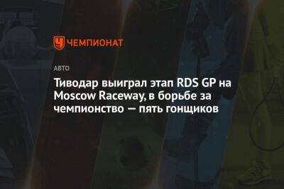 Денис Мигаль - Тиводар выиграл этап RDS GP на Moscow Raceway, в борьбе за чемпионство — пять гонщиков - championat.com - Москва