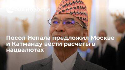 Посол Непала предложил Москве и Катманду создать механизм для взаиморасчетов в нацвалютах - smartmoney.one - Москва - Россия - Индия - Непал - Катманду